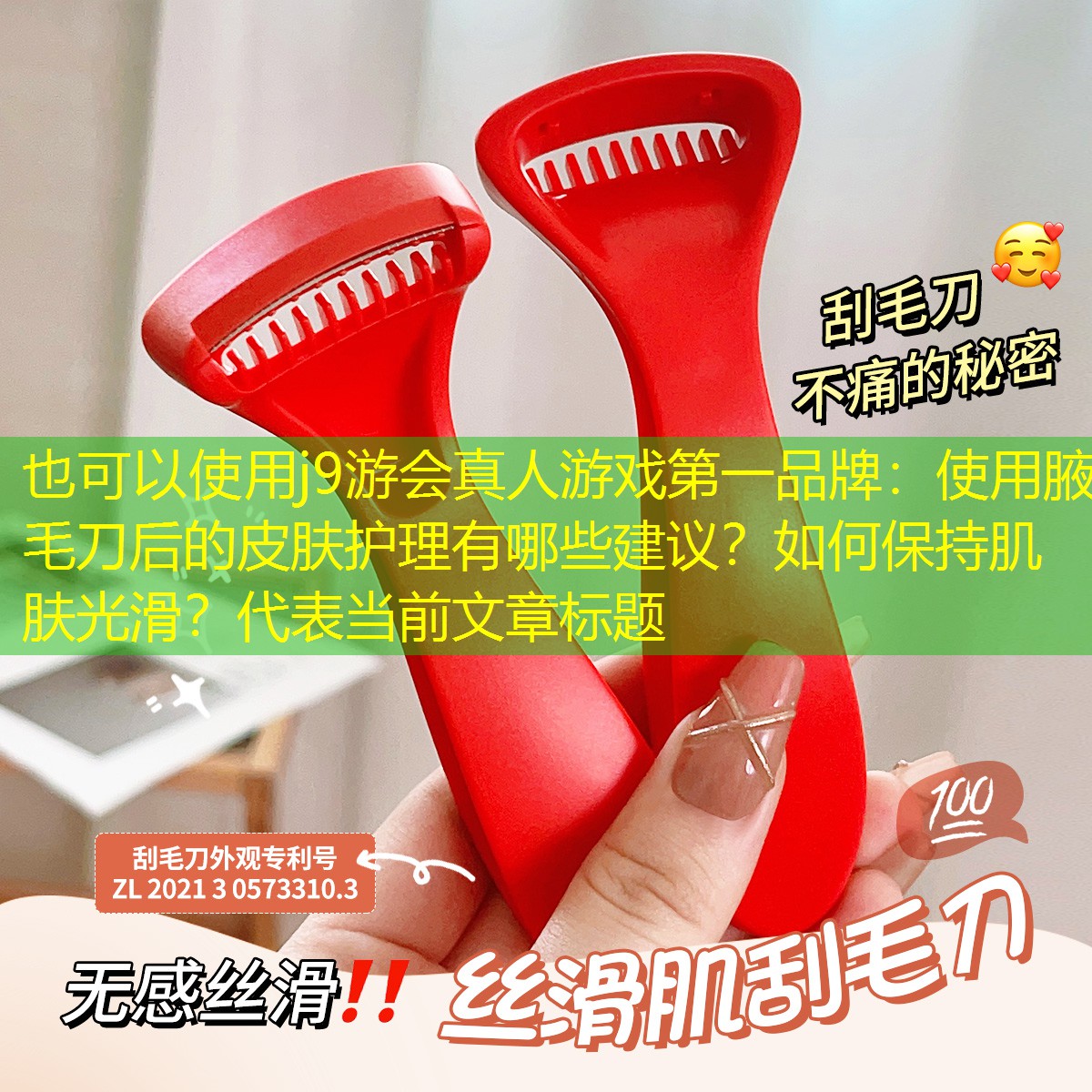 j9游会真人游戏第一品牌：使用腋毛刀后的皮肤护理有哪些建议？如何保持肌肤光滑？