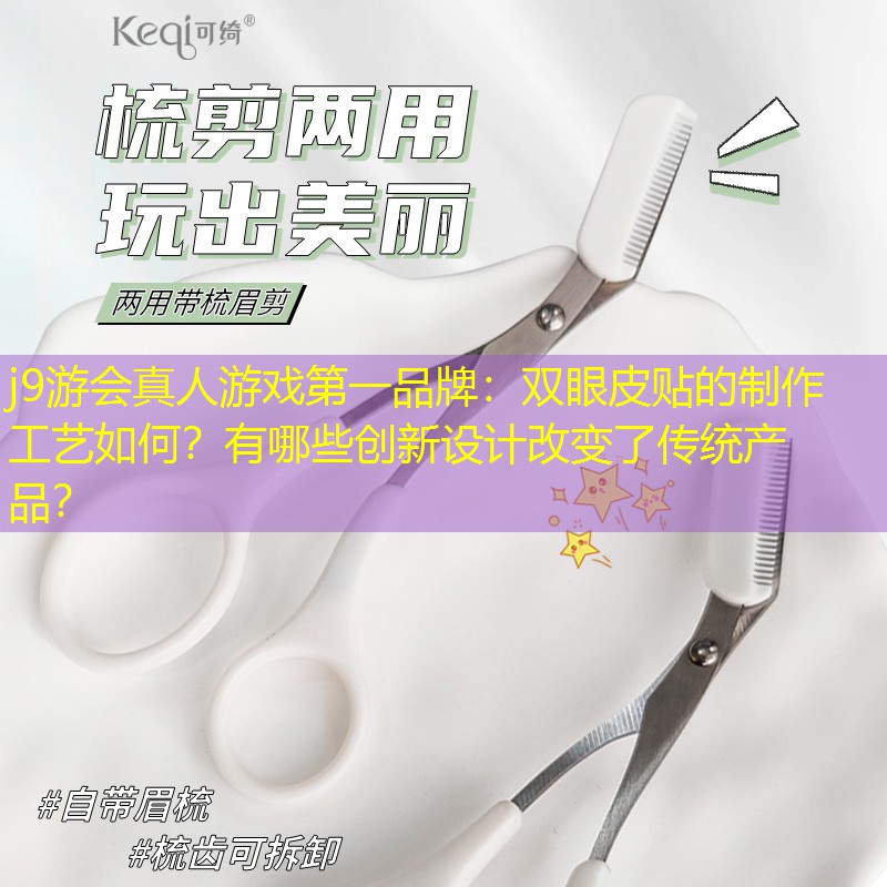 双眼皮贴的制作工艺如何？有哪些创新设计改变了传统产品？