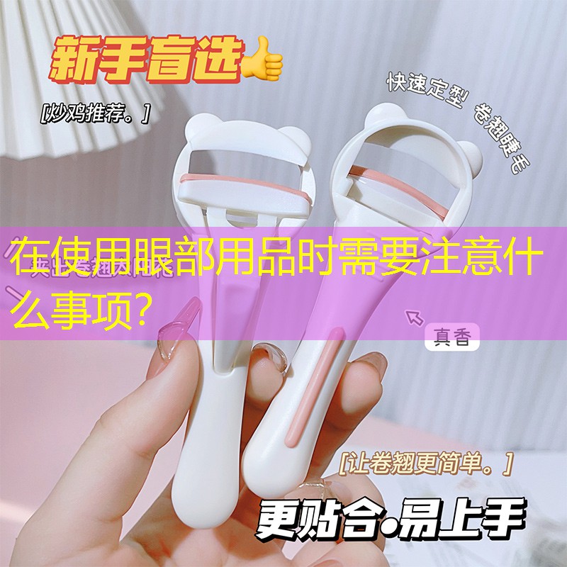 在使用眼部用品时需要注意什么事项？